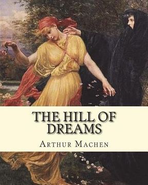 portada The hill of dreams. By: Arthur Machen: The Hill of Dreams is a semi-autobiographical novel written by Arthur Machen. (en Inglés)