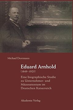 portada Eduard Arnhold (1849-1925): Eine Biographische Studie zu Unternehmer- und Mazenatentum im Deutschen Kaiserreich (en Alemán)