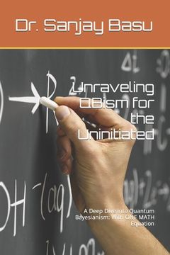 portada Unraveling QBism for the Uninitiated: A Deep Dive into Quantum Bayesianism: With ONE MATH Equation