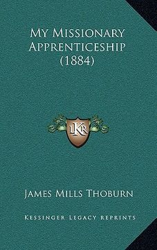 portada my missionary apprenticeship (1884) (en Inglés)