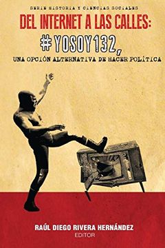 portada Del Internet a las Calles: #Yosoy132, una Opción Alternativa de Hacer Política (Historia y Ciencias Sociales)