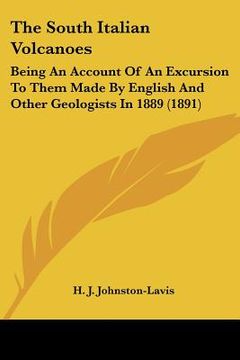 portada the south italian volcanoes: being an account of an excursion to them made by english and other geologists in 1889 (1891) (en Inglés)