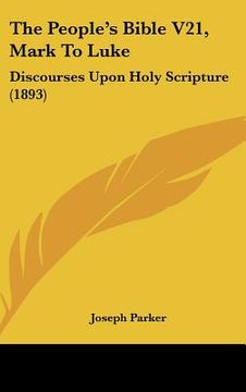 portada the people's bible v21, mark to luke: discourses upon holy scripture (1893) (en Inglés)