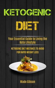 portada Ketogenic Diet: Your Essential Guide To Living The Keto Lifestyle (Ketogenic Diet Mistakes To Avoid For Rapid Weight Loss) (in English)