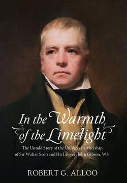 portada In The Warmth of the Limelight: The Untold Story of the Unlikely Partnership of Sir Walter Scott and His Lawyer, John Gibson, WS 