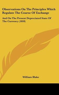 portada observations on the principles which regulate the course of exchange: and on the present depreciated state of the currency (1810) (en Inglés)