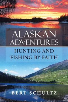 portada Alaskan Adventures-Hunting and Fishing by Faith (en Inglés)
