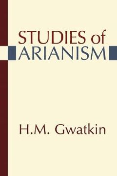 portada studies of arianism: chiefly referring to the character and chronology of the reaction which followed the council of nic/ea