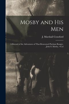 portada Mosby and his Men: A Record of the Adventures of That Renowned Partisan Ranger, John S. Mosby, (en Inglés)