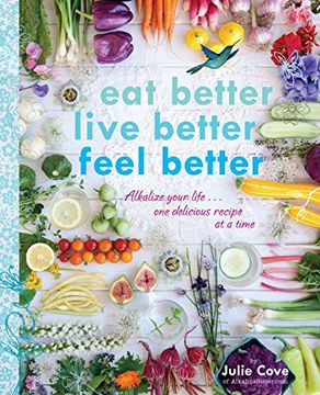 portada Eat Better, Live Better, Feel Better: Alkalize Your Life. One Delicious Recipe at a Time (in English)