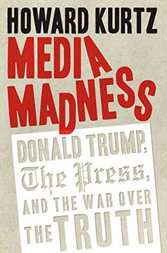 portada Media Madness: Donald Trump, the Press, and the War over the Truth
