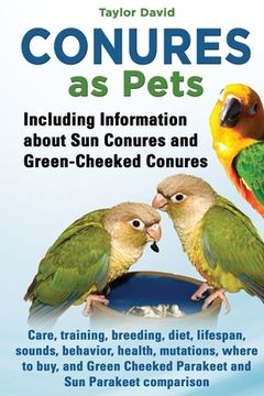 portada Conures as Pets: Including Information about Sun Conures and Green-Cheeked Conures: Care, training, breeding, diet, lifespan, sounds, b (en Inglés)