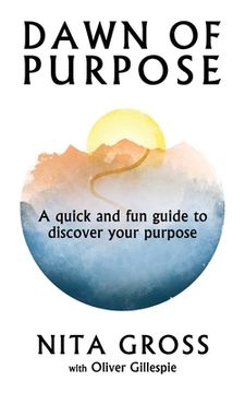 portada Dawn Of Purpose: A Quick And Fun Guide To Discover Your Purpose (en Inglés)