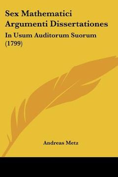 portada sex mathematici argumenti dissertationes: in usum auditorum suorum (1799) (en Inglés)