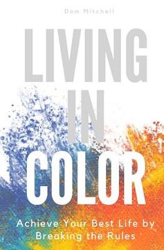 portada Living In Color: Achieve Your Best Life by Breaking the Rules