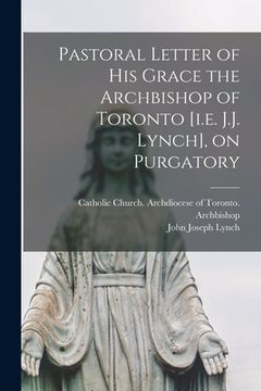 portada Pastoral Letter of His Grace the Archbishop of Toronto [i.e. J.J. Lynch], on Purgatory [microform]