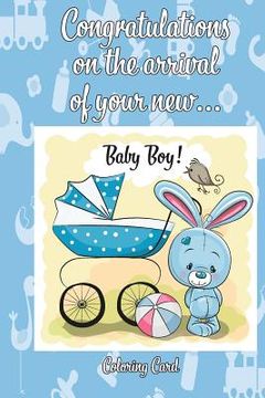portada CONGRATULATIONS on the arrival of your NEW BABY BOY! (Coloring Card): (Personalized Card/Gift) Personal Inspirational Messages & Quotes, Adult Colorin (in English)