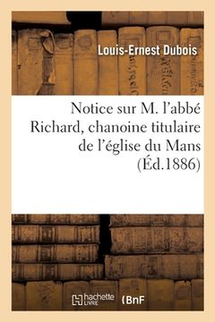 portada Notice Sur M. l'Abbé Richard, Chanoine Titulaire de l'Église Du Mans (en Francés)