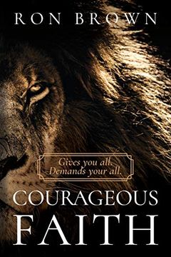 portada Courageous Faith: Gives you All. Demands Your all (in English)