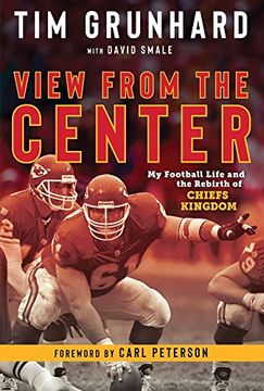 portada Tim Grunhard: View From the Center: My Football Life and the Rebirth of Chiefs Kingdom (in English)