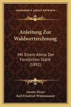 portada Anleitung Zur Waldwertrechnung: Mit Einem Abriss Der Forstlichen Statik (1892) (in German)