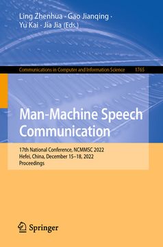 portada Man-Machine Speech Communication: 17th National Conference, Ncmmsc 2022, Hefei, China, December 15-18, 2022, Proceedings (in English)