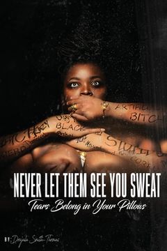 portada Never Let Them See You Sweat: Tears Belong in Your Pillows (en Inglés)