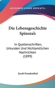 portada Die Lebensgeschichte Spinoza's: In Quellenschriften, Urkunden Und Nichtamtlichen Nachrichten (1899) (en Alemán)