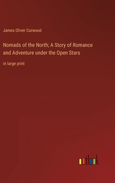 portada Nomads of the North; A Story of Romance and Adventure under the Open Stars: in large print (en Inglés)
