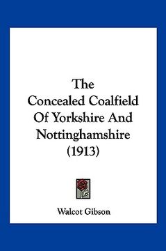 portada the concealed coalfield of yorkshire and nottinghamshire (19the concealed coalfield of yorkshire and nottinghamshire (1913) 13)