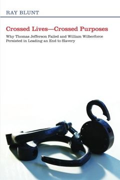 portada Crossed Lives--Crossed Purposes: Why Thomas Jefferson Failed and William Wilberforce Persisted in Leading an end to Slavery (in English)