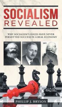 portada Socialism Revealed: Why Socialism's Issues Have Never Permitted Success In A Real Economy (en Inglés)