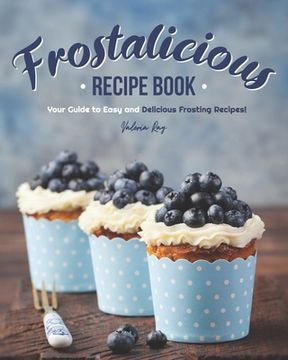 Frostalicious Recipe Book: Your Guide to Easy and Delicious Frosting Recipes! (en Inglés)