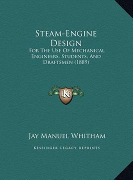 portada steam-engine design: for the use of mechanical engineers, students, and draftsmenfor the use of mechanical engineers, students, and draftsm (en Inglés)