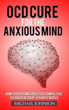 portada OCD Cure for the Anxious Mind: How to Overcome Obsessive Compulsive Disorder in today's frantic world