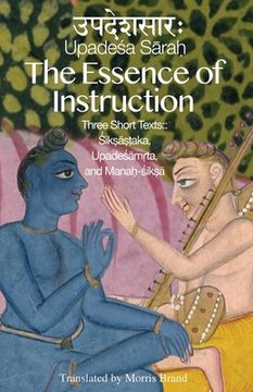 portada The Essence of Instruction: Three Short Texts: Siksamrta, Upadesamrta, and Manah-siksa (en Inglés)
