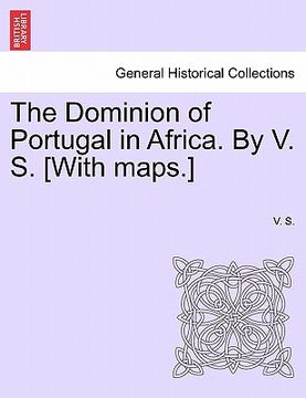 portada the dominion of portugal in africa. by v. s. [with maps.] (en Inglés)