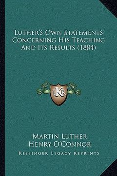 portada luther's own statements concerning his teaching and its results (1884) (en Inglés)