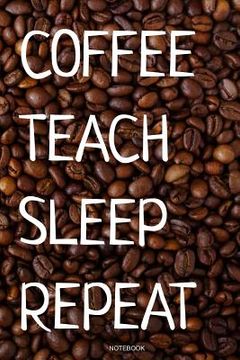 portada Coffee Teach Sleep Repeat: Kaffee Notizbuch Lustiges Kaffeejunkie Geschenk Barista Kaffeeliebhaber für Arbeitskollegen Mitarbeiter im Büro Cafe K (in English)