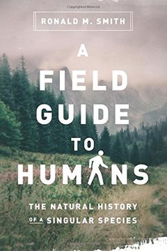 portada A Field Guide to Humans: The Natural History of a Singular Species