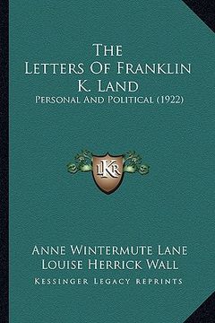 portada the letters of franklin k. land: personal and political (1922) (en Inglés)