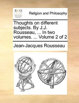 portada thoughts on different subjects. by j.j. rousseau, ... in two volumes. ... volume 2 of 2