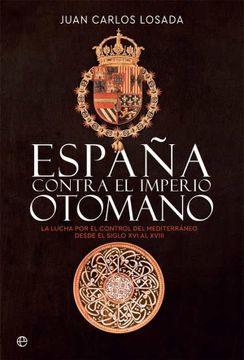 portada España Contra el Imperio Otomano: La Lucha por el Control del Mediterráneo Desde el Siglo xvi al Xviii (in Spanish)