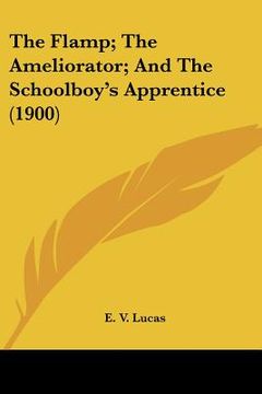 portada the flamp; the ameliorator; and the schoolboy's apprentice (1900) (en Inglés)