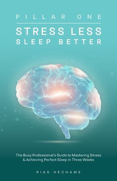 portada Stress Less Sleep Better: The Busy Professional's Guide to Mastering Stress & Achieving Perfect Sleep in Three Weeks (in English)