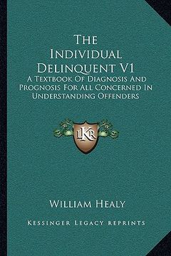 portada the individual delinquent v1: a textbook of diagnosis and prognosis for all concerned in understanding offenders (en Inglés)
