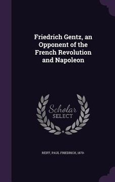 portada Friedrich Gentz, an Opponent of the French Revolution and Napoleon (en Inglés)