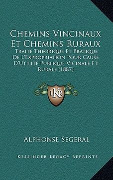portada Chemins Vincinaux Et Chemins Ruraux: Traite Theorique Et Pratique De L'Expropriation Pour Cause D'Utilite Publique Vicinale Et Rurale (1887) (en Francés)