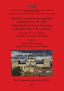 portada Materia y acción en las catedrales medievales (ss. IX-XIII) / Material and Action in European Cathedrals (9th-13th centuries): Construir, decorar, ... celebrating (BAR International Series)