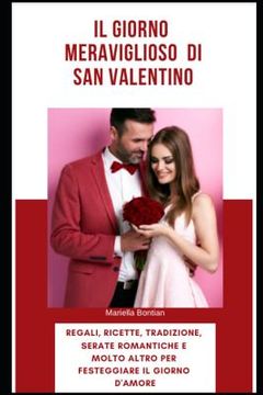 portada Il Giorno Meraviglioso Di San Valentino: Regali, Ricette, Tradizioni, Serate Romantiche, E Molto Altro Per Festeggiare Il Giorno d'Amore (in Italian)